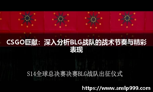 CSGO巨献：深入分析BLG战队的战术节奏与精彩表现
